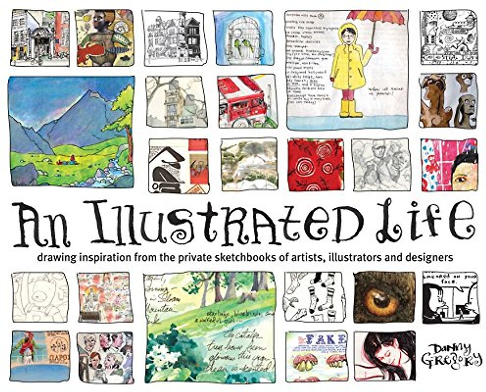 An Illustrated Life: Drawing Inspiration from the Private Sketchbooks of Artists, Illustrators and Designers