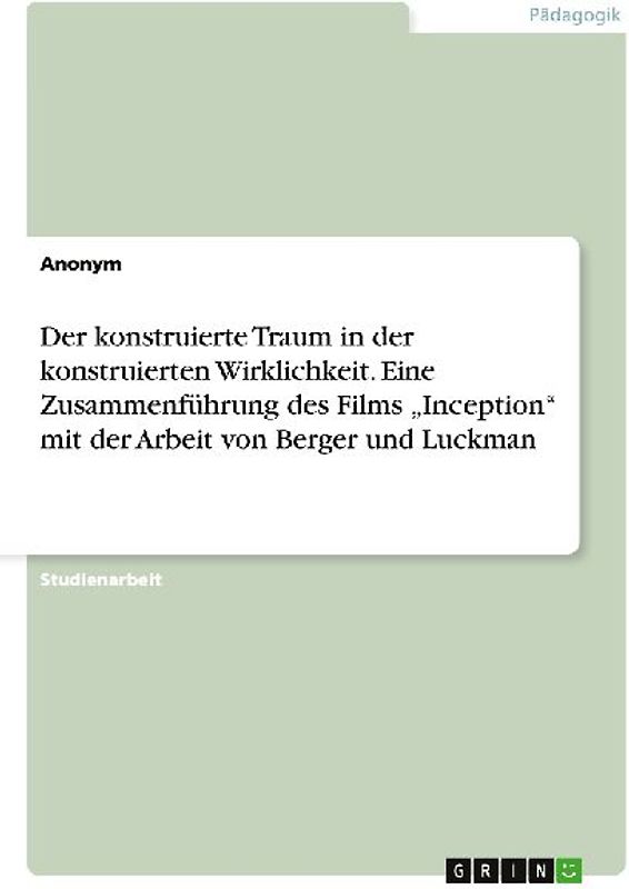Der konstruierte Traum in der konstruierten Wirklichkeit. Eine Zusammenführung des Films "Inception" mit der Arbeit von Berger und Luckman