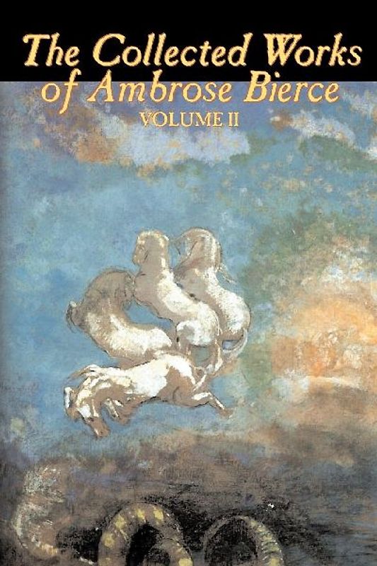 The Collected Works of Ambrose Bierce, Vol. II of II, Fiction, Fantasy, Classics, Horror