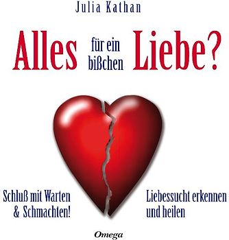 Alles für ein bißchen Liebe?. Schluß mit Warten & Schmachten! Liebessucht erkennen und heilen