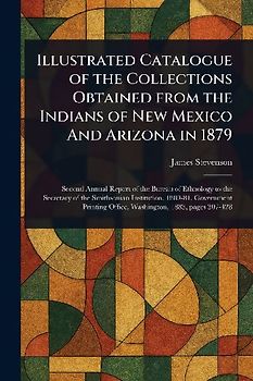 Illustrated Catalogue of the Collections Obtained From the Indians of New Mexico And Arizona in 1879