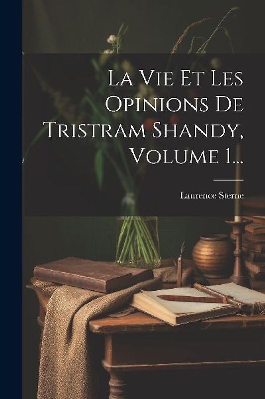 La Vie Et Les Opinions De Tristram Shandy, Volume 1...