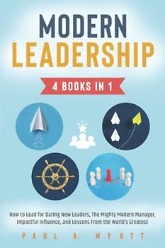 Modern Leadership - 4 Books in 1: How to Lead for Daring New Leaders, The Mighty Modern Manager, Impactful Influence, and Lessons From the World's Greatest