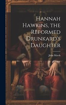 Hannah Hawkins, the Reformed Drunkard's Daughter