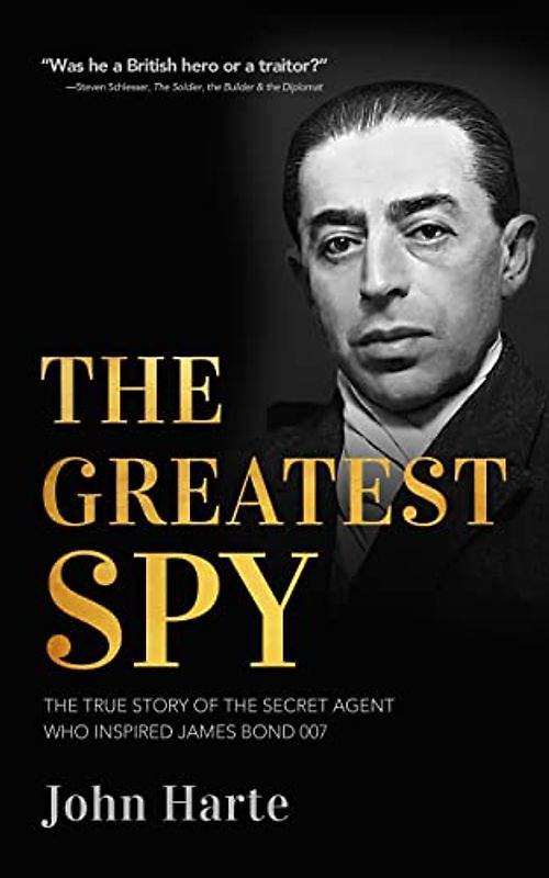 The Greatest Spy: The True Story of the Secret Agent that Inspired James Bond 007