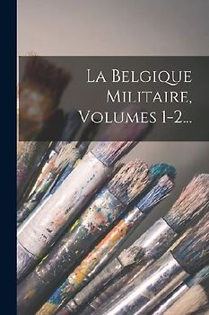 La Belgique Militaire, Volumes 1-2...