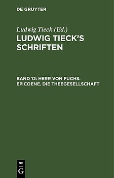 Ludwig Tieck’s Schriften / Herr von Fuchs. Epicoene. Die Theegesellschaft