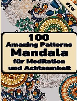 100 Amazing Patterns Mandala für Meditation und Achtsamkeit: Ein Malbuch für Erwachsene mit einfachen und einfachen Designs für die Meditation, Achtsamkeit und Frieden