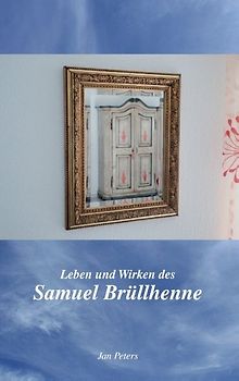 Leben und Wirken des Samuel Brüllhenne