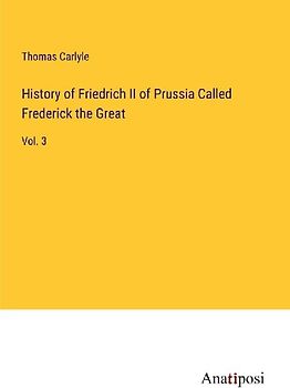 History of Friedrich II of Prussia Called Frederick the Great