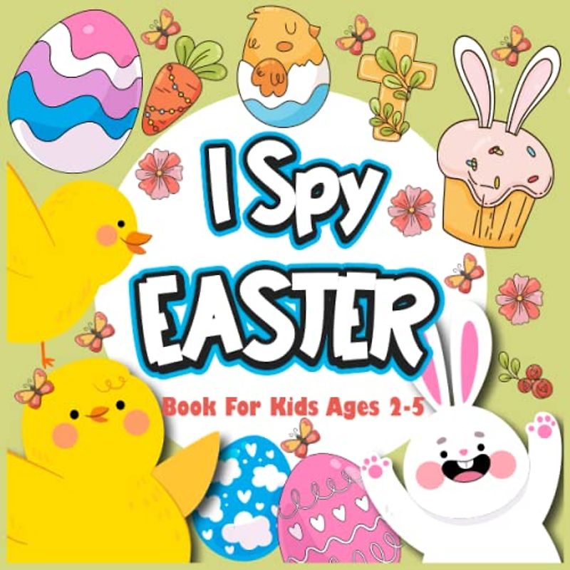 I Spy Easter Book For Kids Ages 2-5: Easter Basket Stuffers For Toddlers: A Cute Picture Book with Fun Interactive Guessing Games for Toddlers and Preschoolers - Easter Gifts For Kids.