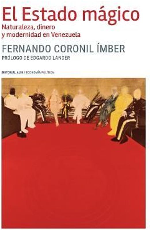 El Estado mágico: Naturaleza, dinero y modernidad en Venezuela