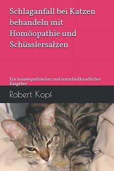 Schlaganfall bei Katzen behandeln mit Homöopathie und Schüsslersalzen: Ein homöopathischer und naturheilkundlicher Ratgeber