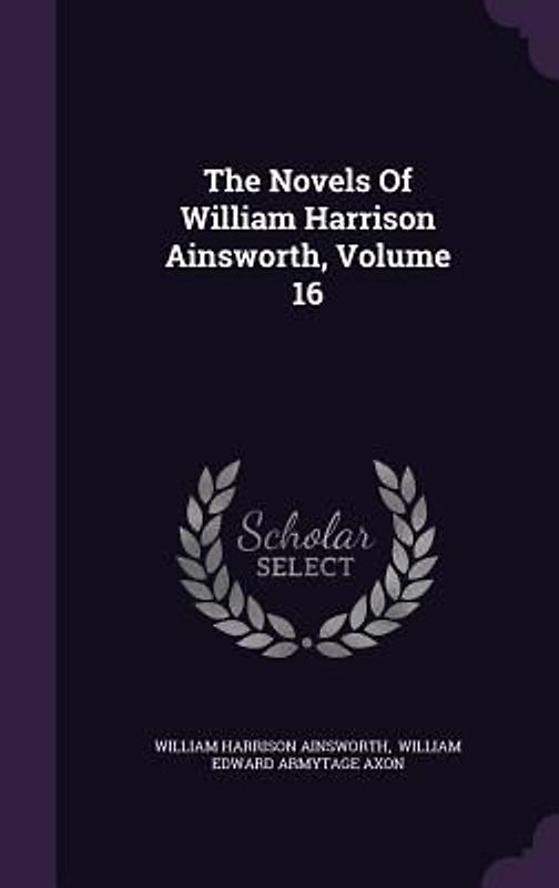 The Novels Of William Harrison Ainsworth, Volume 16
