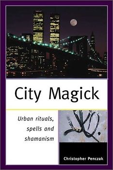 City Magick: Urban Rituals, Spells, and Shamanism