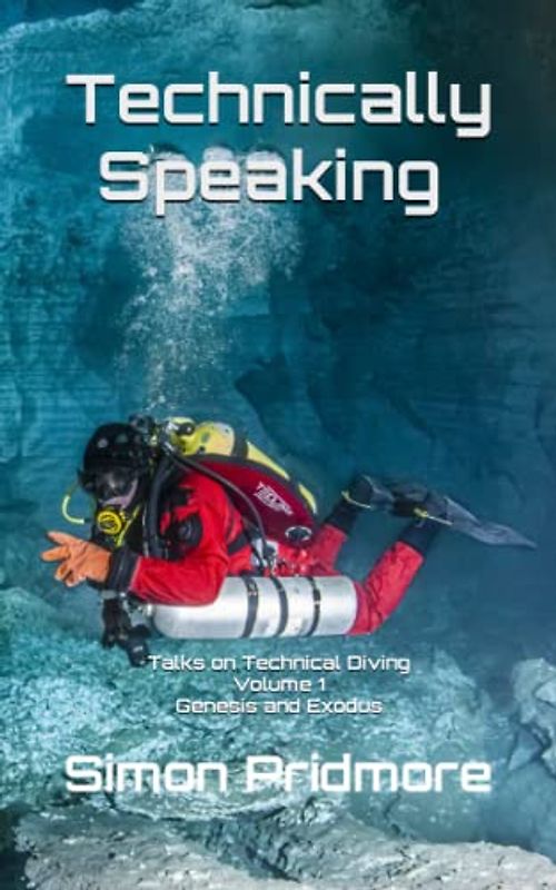 Technically Speaking: Talks on Technical Diving Volume 1: Genesis and Exodus