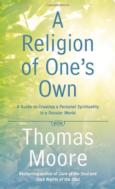A Religion of One's Own: A Guide to Creating a Personal Spirituality in a Secular World - Moore, Thomas