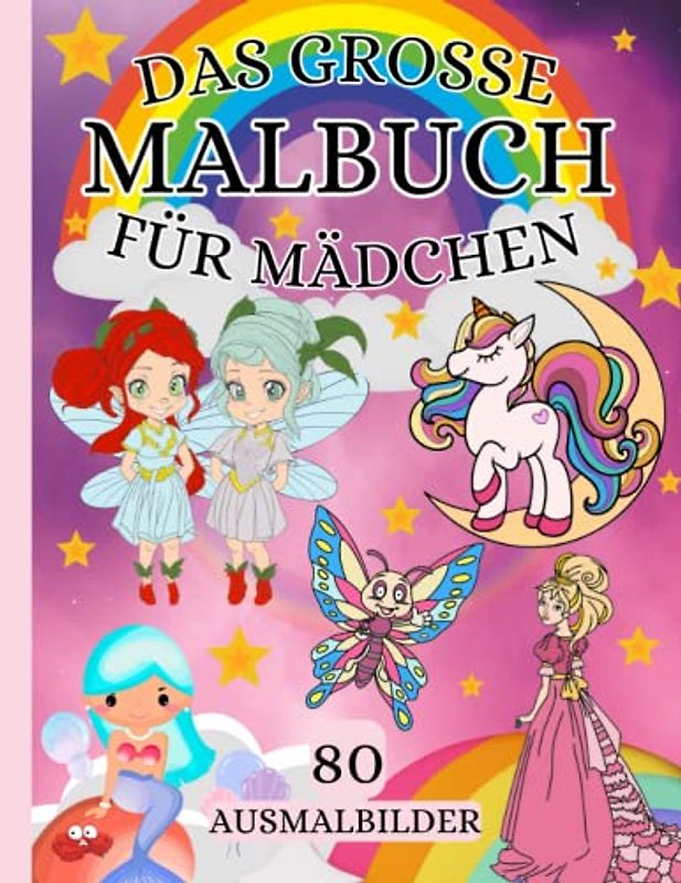 Das Große Malbuch Für Mädchen: 80 schöne Motive mit Einhörnern - Meerjungfrauen - Elfen - Feen und Prinzessinnen zum Ausmalen und genießen | für Kinder von 4 bis 8 Jahren