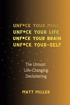 Unf*ck Yourself: The Utmost Life-Changing Decluttering