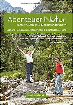 Abenteuer Natur Familienausflüge & Kinderwanderungen - Salzburg, Flachgau, Tennengau, Pongau & Berchtesgadener Land