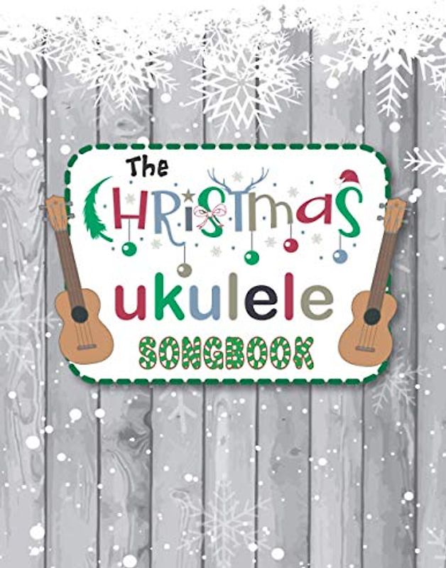 The Christmas Ukulele Songbook: 27 Easy Ukulele Songs For Xmas I Colorful Music Sheet For Kids and Adults | Cute Musical Gift for The Holidays