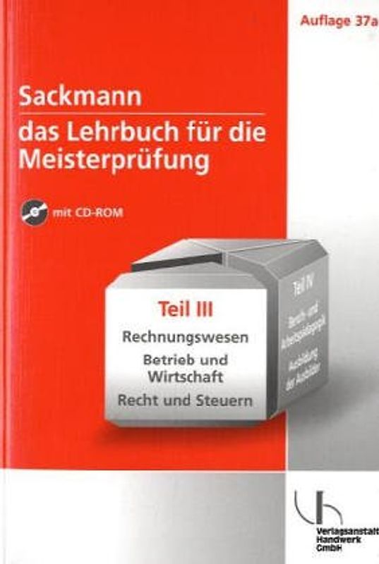 Sackmann - Das Lehrbuch für die Meisterprüfung. Teil III und IV / Teil III: Rechnungswesen - Betrieb und Wirtschaft - Recht und Steuern