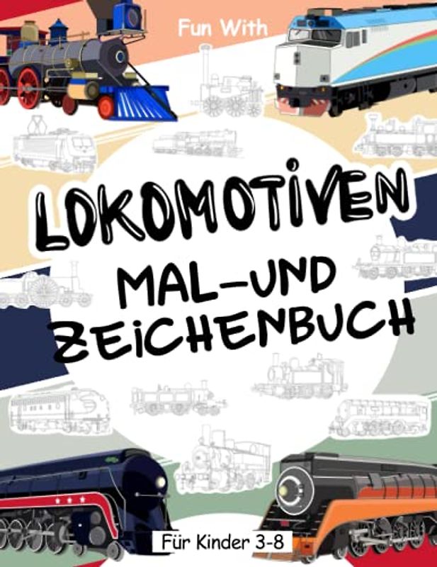 Lokomotiven | Mal- und Zeichenbuch für Kinder von 3-8 Jahren: Sammel-Malbuch für Kinder Ab 3. Spaß beim Ausmalen alter und moderner Lokomotiven und ... Activity Workbook für Kleinkinder & Kinder