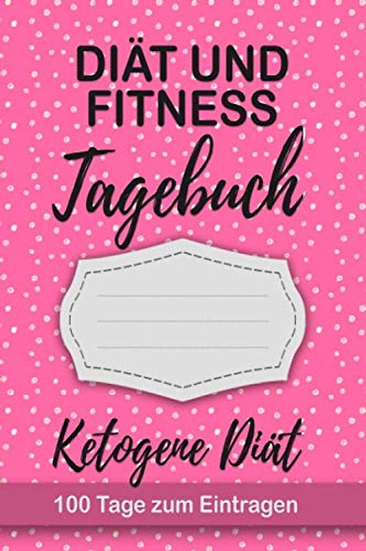 Keto Diät Tagebuch: Abnehmtagebuch für 100 Tage zum Eintragen von Ergebnissen der Diät, Sport, Fitness, einer kohlenhydratarmen Ketogenen Ernährung. ... zur Ernährungsplan. Geeignet für Low No Carb.