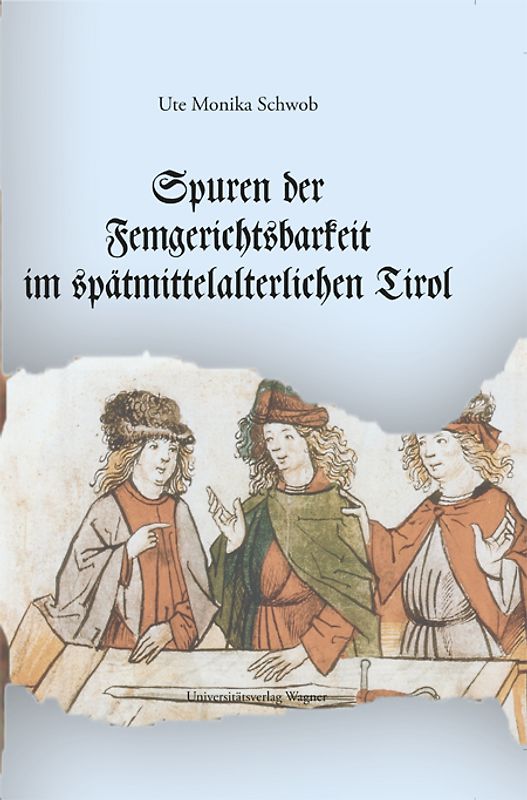 Spuren der Femgerichtsbarkeit im spätmittelalterlichen Tirol