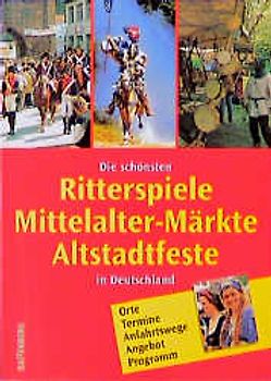 Die schönsten Ritterspiele, Mittelalter-Märkte, Altstadtfeste inDeutschland. Orte, Termine, Anfahrtswege, Angebot, Programm