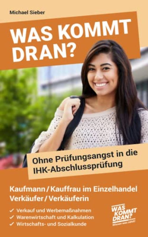 Was kommt dran? Ohne Prüfungsangst in die IHK-Abschlussprüfung Kaufmann/-frau im Einzelhandel Verkäufer/Verkäuferin: Verkauf und Werbemaßnahmen - Warenwirtschaft und Kalkulation - WISO