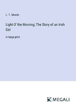 Light O' the Morning; The Story of an Irish Girl