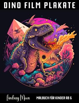 Dino Filmplakate Malbuch für Kinder ab 6: Dinosaurier Fans aufgepasst: Hier kommt dein neues Lieblingsmalbuch! Lass deiner Fantasie freien Lauf: Ausmalbuch mit Dinosauriern für Kinder und Erwachsene