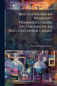 Beschouwende En Werkende Pharmaceutische, Oeconomische En Natuurkundige Chemie
