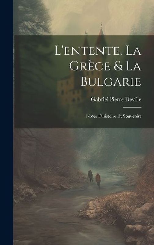 L'entente, La Grèce & La Bulgarie: Notes D'histoire Et Souvenirs