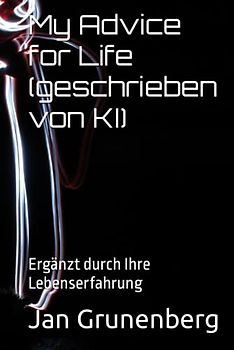My Advice for Life (geschrieben von KI): Ergänzt durch Ihre Lebenserfahrung
