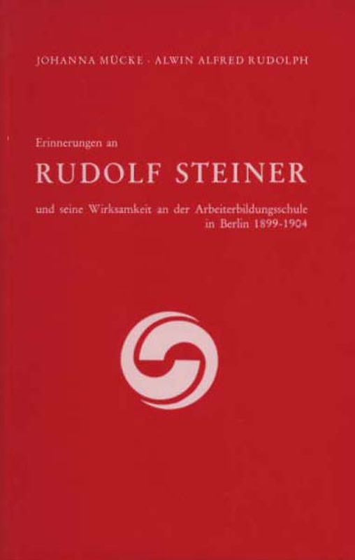 Erinnerungen an Rudolf Steiner und seine Wirksamkeit an der Arbeiter-Bildungsschule in Berlin 1899–1904