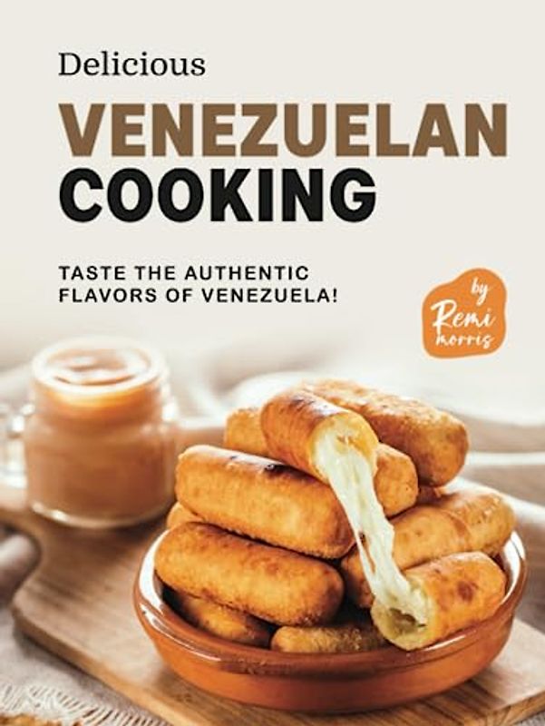 Delicious Venezuelan Cooking: Taste the Authentic Flavors of Venezuela!