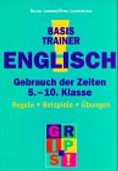 Basistrainer Englisch. Gebrauch der Zeiten. 5.-10. Klasse. Regeln - Beispiele - Übungen