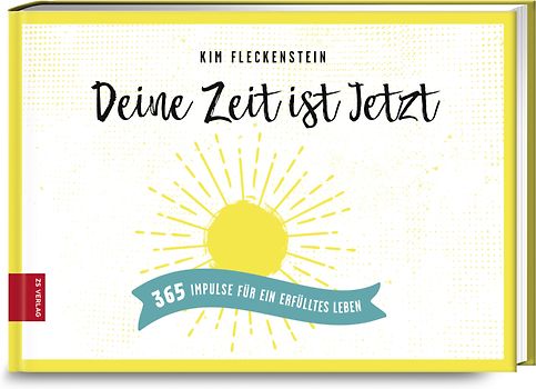 Deine Zeit ist Jetzt - 365 Impulse für ein erfülltes Leben