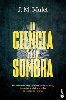 La Ciencia En La Sombra: Los Crímenes Más Célebres de la Historia, Las Series Y El Cine, a la Luz de la Ciencia Forense / Science in the Shadows