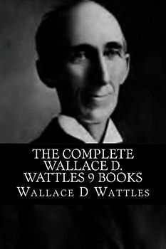 The Complete Wallace D. Wattles 9 Books