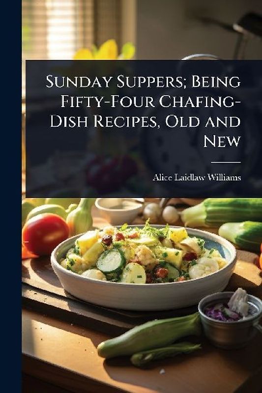 Sunday Suppers; Being Fifty-Four Chafing-Dish Recipes, Old and New