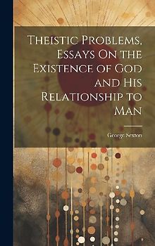 Theistic Problems, Essays On the Existence of God and His Relationship to Man