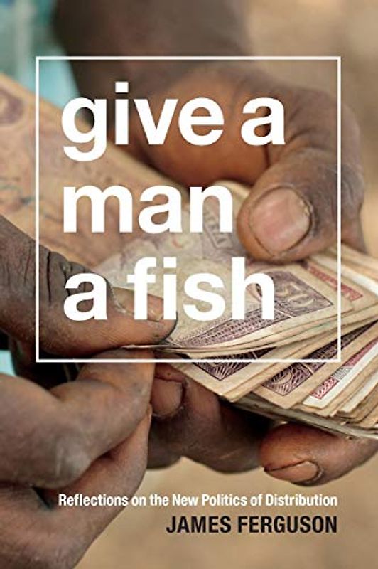 Give a Man a Fish: Reflections on the New Politics of Distribution (The Lewis Henry Morgan Lectures)
