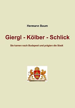 Giergl - Kölber - Schlick. Sie kamen nach Budapest und prägten die Stadt
