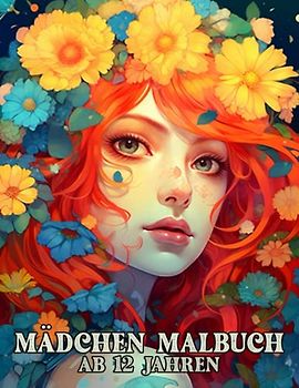 Mädchen Malbuch ab 12 Jahren: Malspaß für jeden: Lass dich begeistern von zauberhaften Mädchen und Blumen. 30 Seiten mit Frauenportraits, ... Ideal für Mädchen, Teenager, Erwachsene.