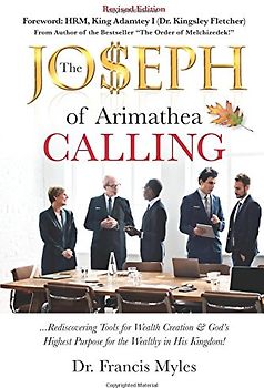 The Joseph Calling: Rediscovering Tools for Wealth Creation & God’s Highest Purpose for the Wealthy in His Kingdom! (Kingdom Business Books, Band 1)