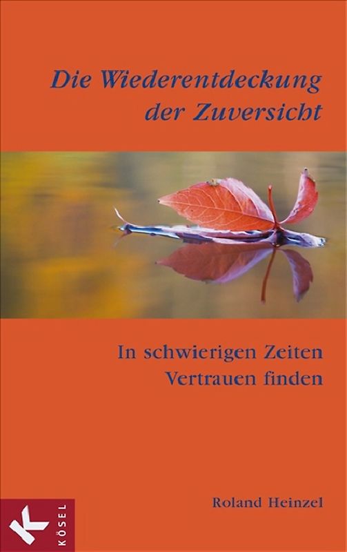 Die Wiederentdeckung der Zuversicht. In schwierigen Zeiten Vertrauen finden