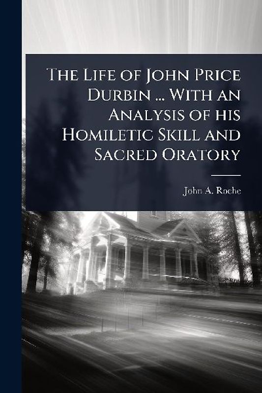 The Life of John Price Durbin ... With an Analysis of his Homiletic Skill and Sacred Oratory